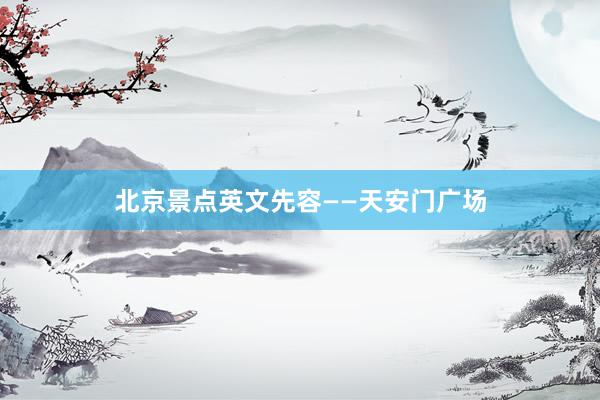 北京景点英文先容——天安门广场