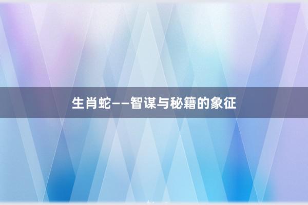 生肖蛇——智谋与秘籍的象征